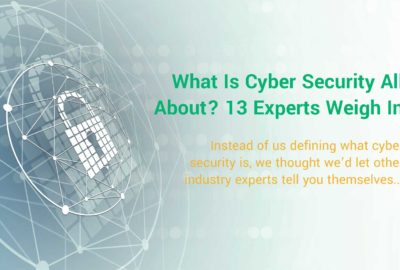 What Is Cyber Security All About? 13 Experts Weigh In