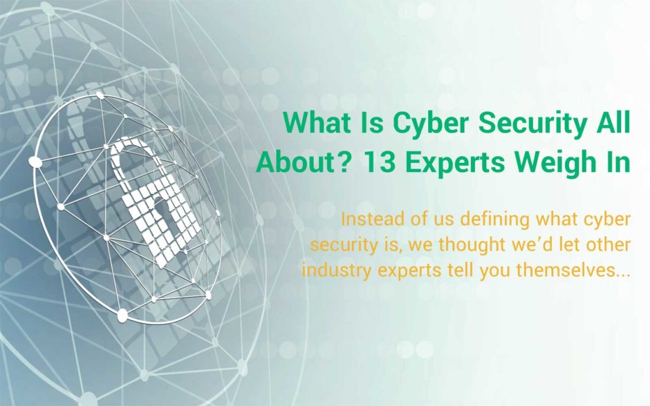What Is Cyber Security All About? 13 Experts Weigh In